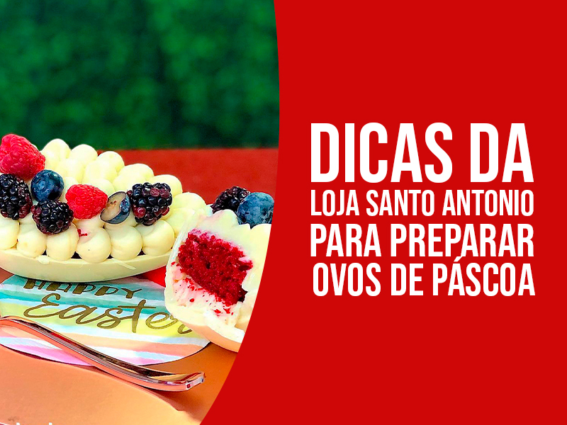 Dicas Da Loja Santo Antonio Para Preparar Ovos De Páscoa – Blog Loja Santo Antonio